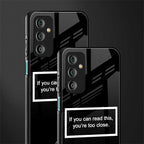 you're too close black back phone cover | glass case for samsung galaxy f23 5g