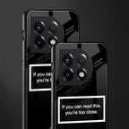 you're too close black back phone cover | glass case for oneplus 11