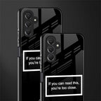 you're too close black back phone cover | glass case for samsun galaxy a24 4g